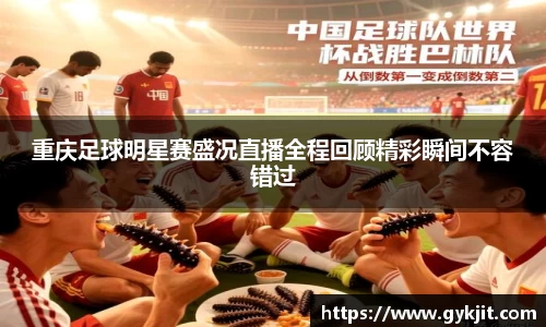 重庆足球明星赛盛况直播全程回顾精彩瞬间不容错过