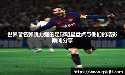 世界著名弹跳力强的足球明星盘点与他们的精彩瞬间分享